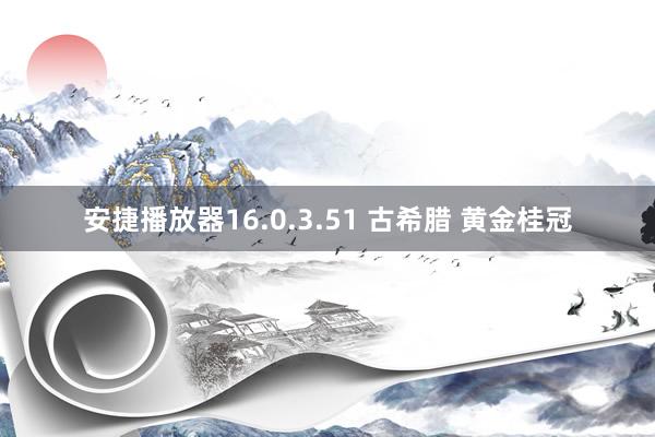 安捷播放器16.0.3.51 古希腊 黄金桂冠