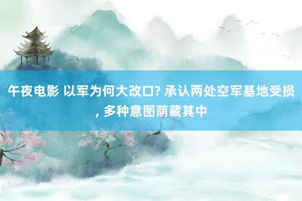 午夜电影 以军为何大改口? 承认两处空军基地受损， 多种意图荫藏其中