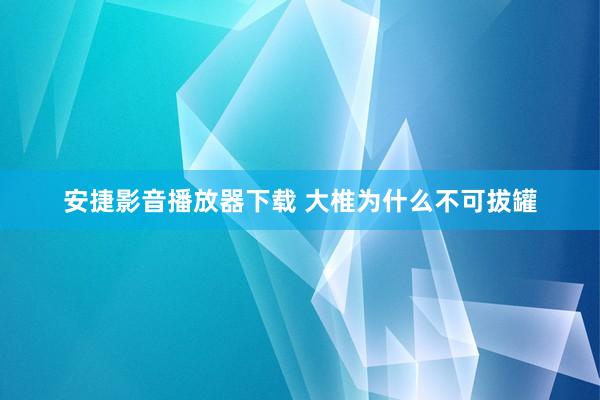 安捷影音播放器下载 大椎为什么不可拔罐