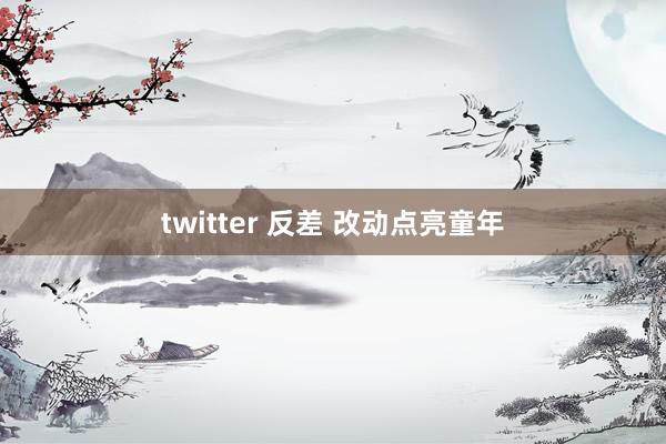 twitter 反差 改动点亮童年