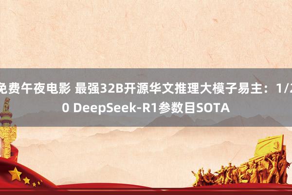 免费午夜电影 最强32B开源华文推理大模子易主：1/20 DeepSeek-R1参数目SOTA